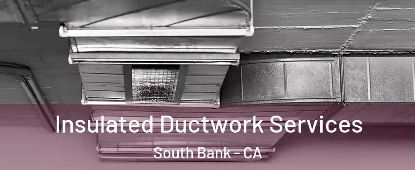 Insulated Ductwork Services South Bank - CA