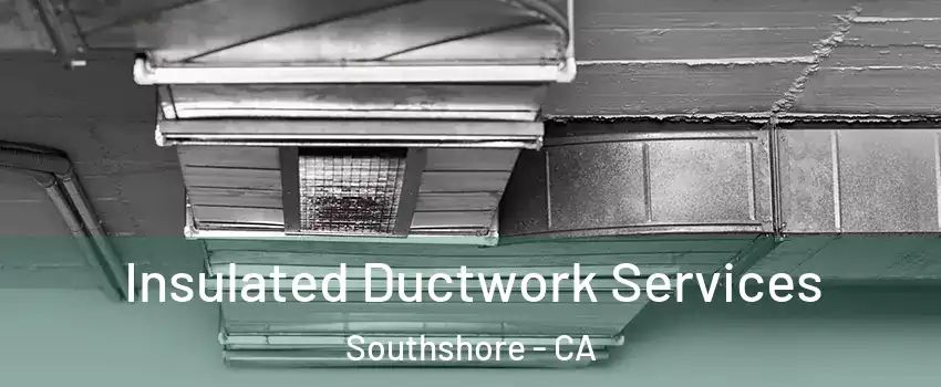 Insulated Ductwork Services Southshore - CA