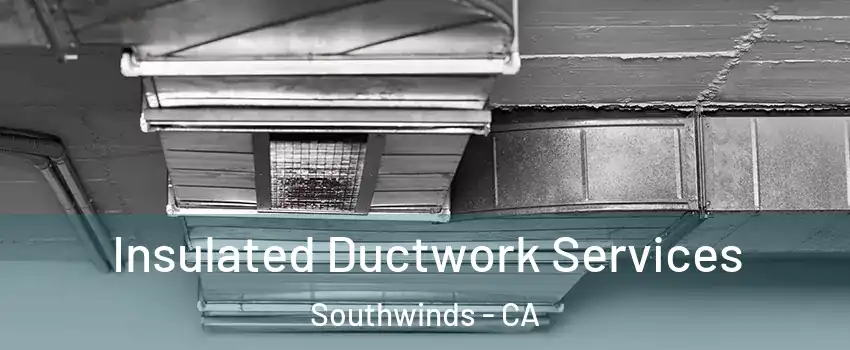 Insulated Ductwork Services Southwinds - CA