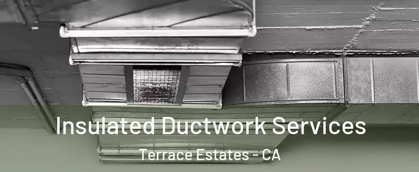 Insulated Ductwork Services Terrace Estates - CA