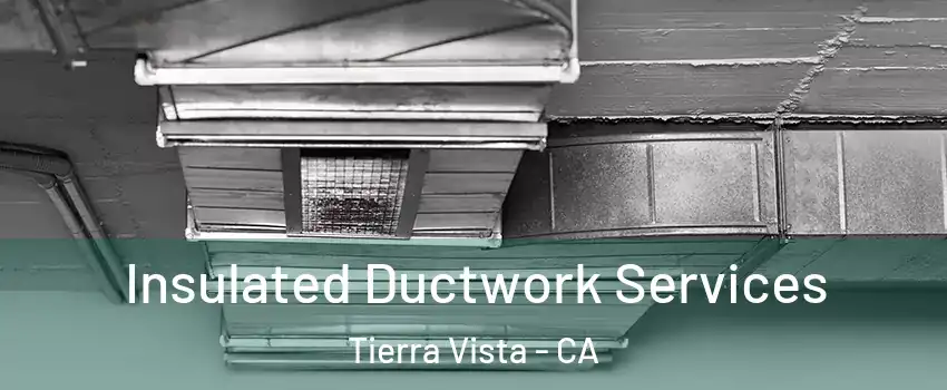 Insulated Ductwork Services Tierra Vista - CA