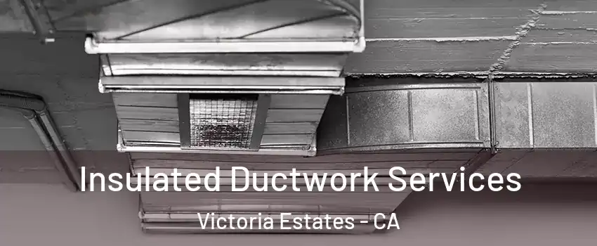 Insulated Ductwork Services Victoria Estates - CA