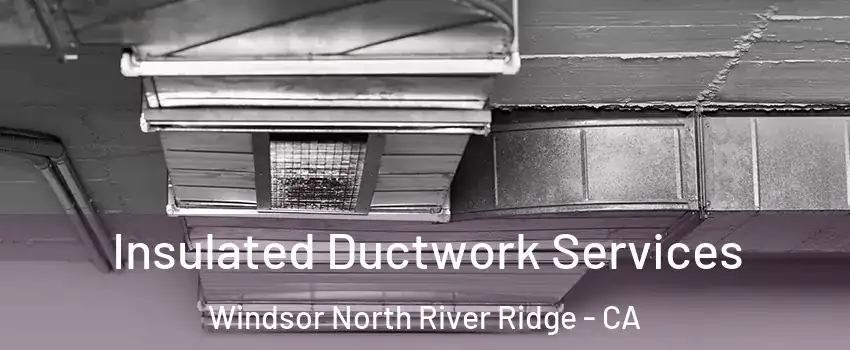 Insulated Ductwork Services Windsor North River Ridge - CA