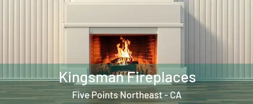 Kingsman Fireplaces Five Points Northeast - CA
