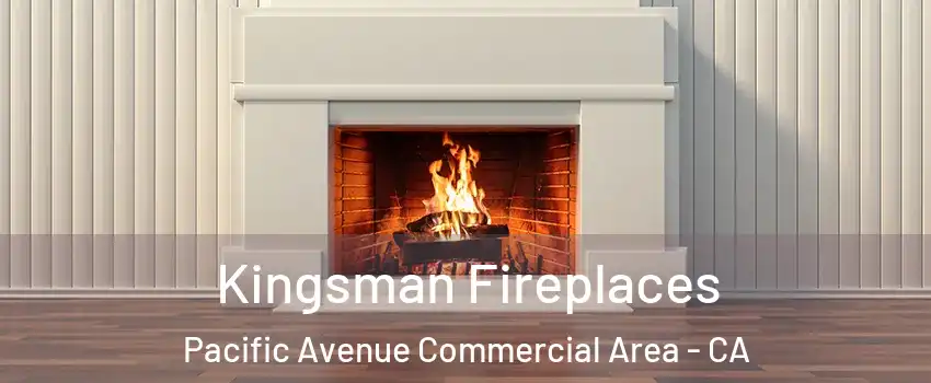 Kingsman Fireplaces Pacific Avenue Commercial Area - CA