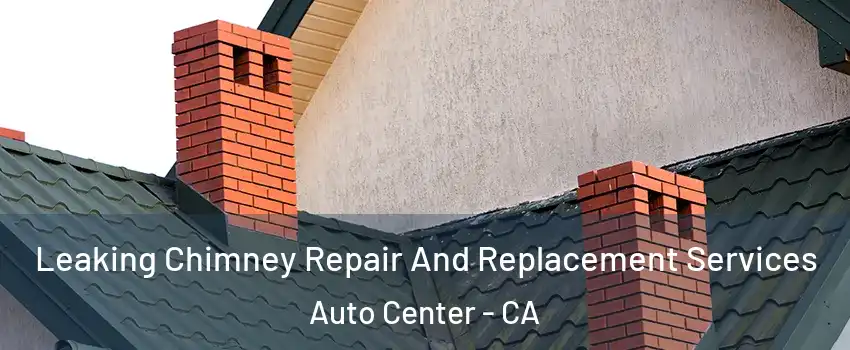 Leaking Chimney Repair And Replacement Services Auto Center - CA