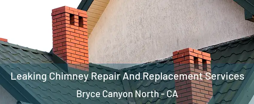 Leaking Chimney Repair And Replacement Services Bryce Canyon North - CA