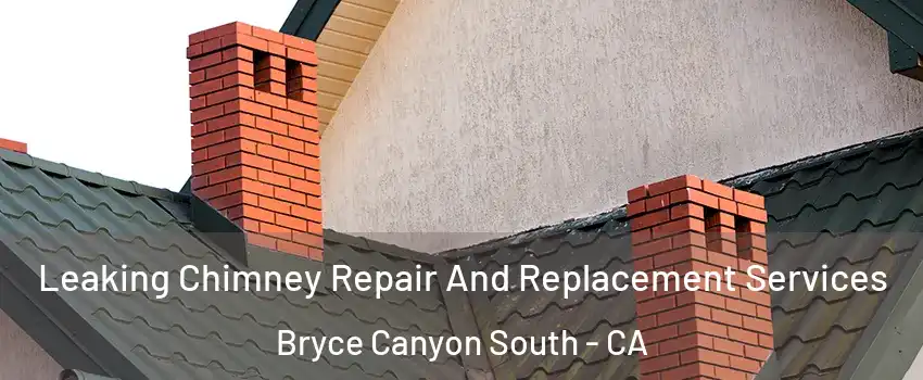 Leaking Chimney Repair And Replacement Services Bryce Canyon South - CA