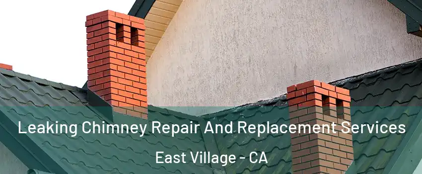 Leaking Chimney Repair And Replacement Services East Village - CA