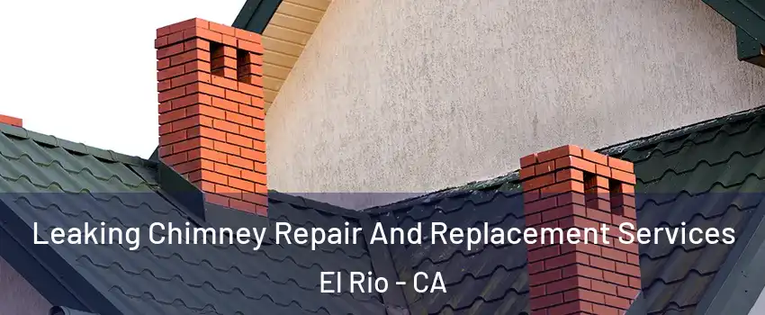 Leaking Chimney Repair And Replacement Services El Rio - CA