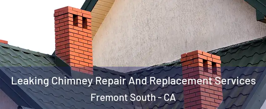 Leaking Chimney Repair And Replacement Services Fremont South - CA