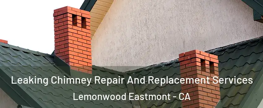 Leaking Chimney Repair And Replacement Services Lemonwood Eastmont - CA