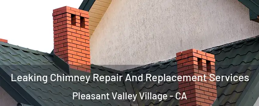 Leaking Chimney Repair And Replacement Services Pleasant Valley Village - CA
