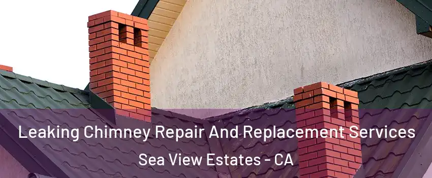 Leaking Chimney Repair And Replacement Services Sea View Estates - CA