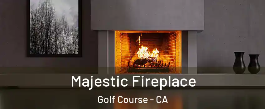 Majestic Fireplace Golf Course - CA