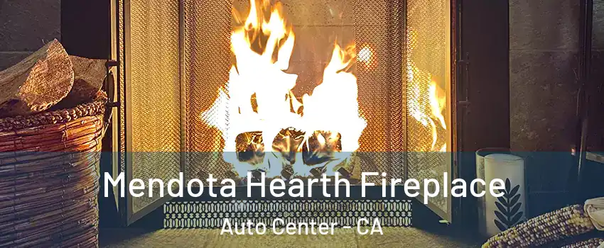 Mendota Hearth Fireplace Auto Center - CA