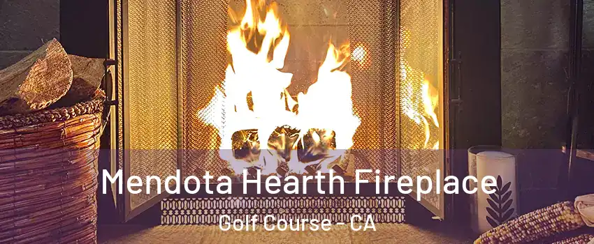 Mendota Hearth Fireplace Golf Course - CA