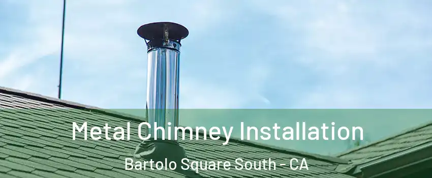 Metal Chimney Installation Bartolo Square South - CA