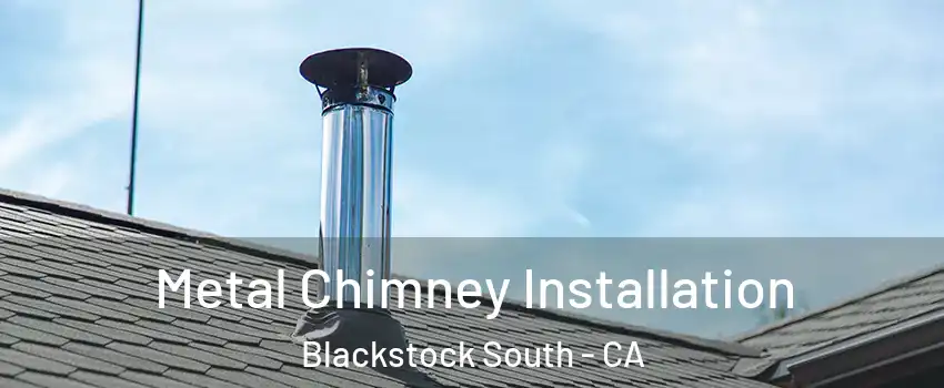 Metal Chimney Installation Blackstock South - CA