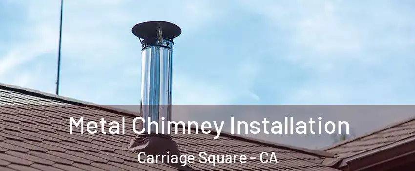 Metal Chimney Installation Carriage Square - CA