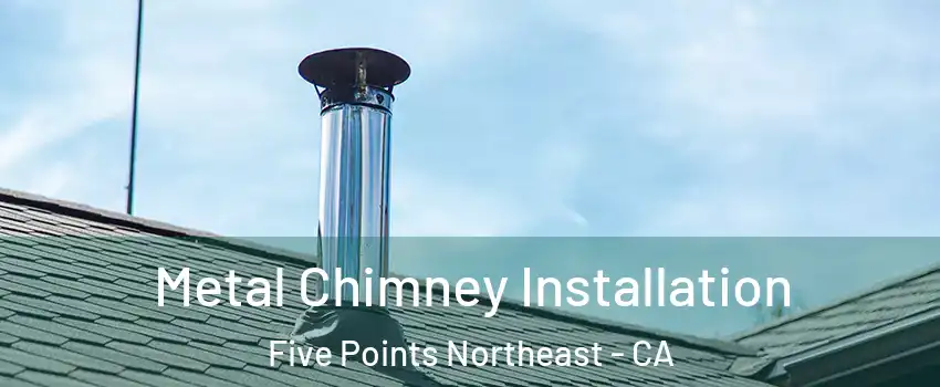Metal Chimney Installation Five Points Northeast - CA