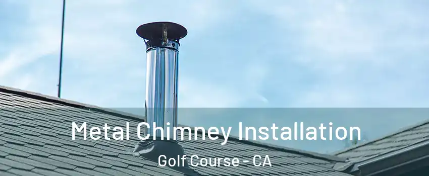 Metal Chimney Installation Golf Course - CA