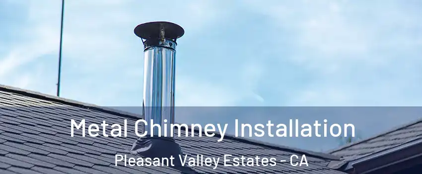 Metal Chimney Installation Pleasant Valley Estates - CA