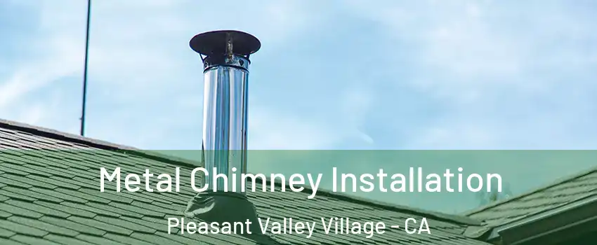 Metal Chimney Installation Pleasant Valley Village - CA