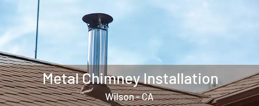 Metal Chimney Installation Wilson - CA