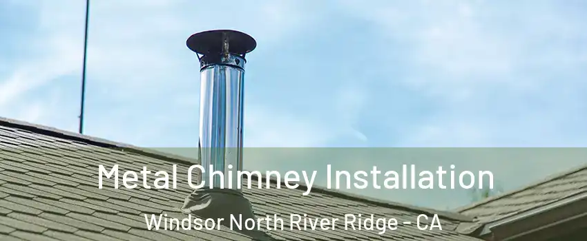 Metal Chimney Installation Windsor North River Ridge - CA