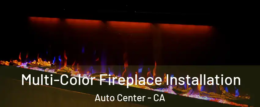Multi-Color Fireplace Installation Auto Center - CA