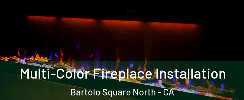Multi-Color Fireplace Installation Bartolo Square North - CA