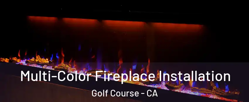 Multi-Color Fireplace Installation Golf Course - CA