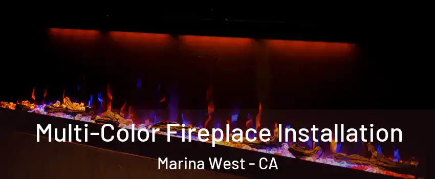 Multi-Color Fireplace Installation Marina West - CA