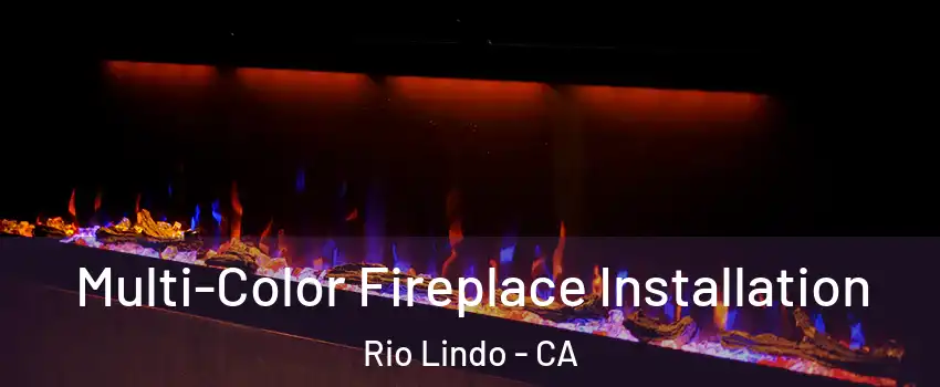 Multi-Color Fireplace Installation Rio Lindo - CA