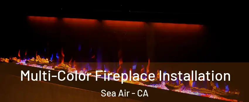 Multi-Color Fireplace Installation Sea Air - CA