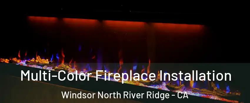 Multi-Color Fireplace Installation Windsor North River Ridge - CA