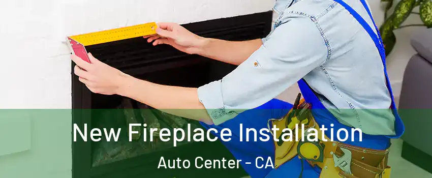 New Fireplace Installation Auto Center - CA