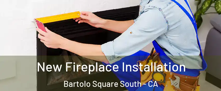 New Fireplace Installation Bartolo Square South - CA