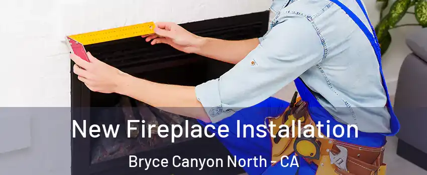 New Fireplace Installation Bryce Canyon North - CA