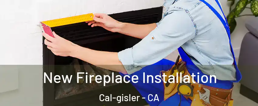 New Fireplace Installation Cal-gisler - CA