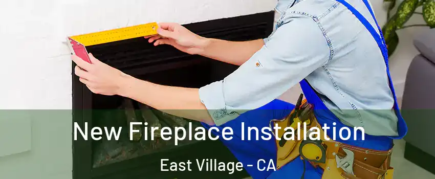 New Fireplace Installation East Village - CA