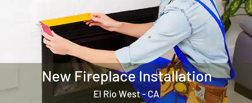 New Fireplace Installation El Rio West - CA