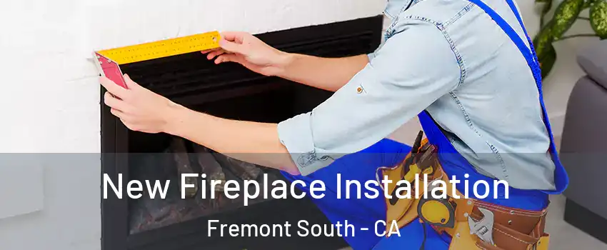 New Fireplace Installation Fremont South - CA