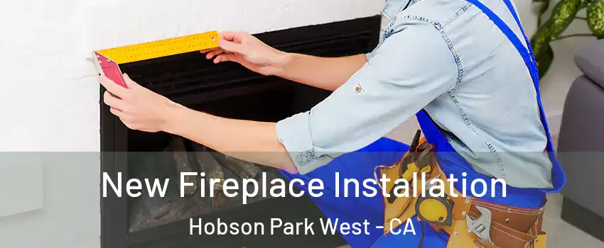 New Fireplace Installation Hobson Park West - CA