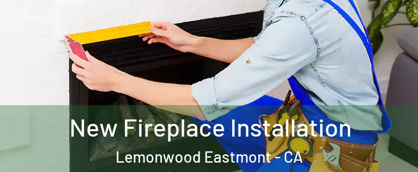 New Fireplace Installation Lemonwood Eastmont - CA