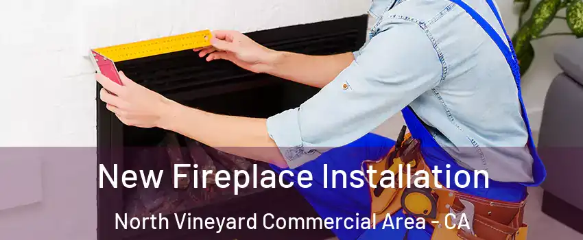 New Fireplace Installation North Vineyard Commercial Area - CA