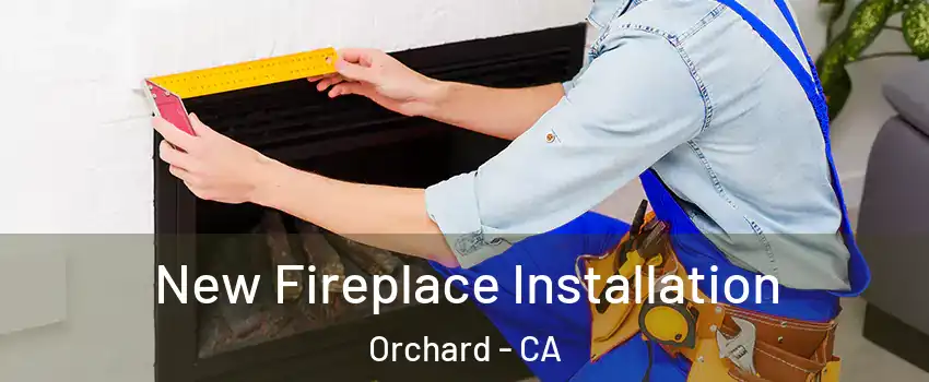 New Fireplace Installation Orchard - CA