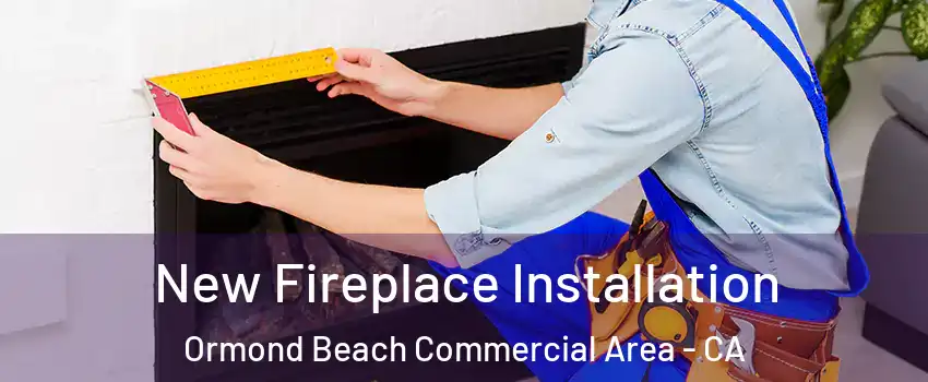 New Fireplace Installation Ormond Beach Commercial Area - CA