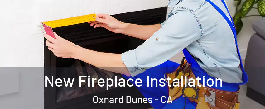 New Fireplace Installation Oxnard Dunes - CA
